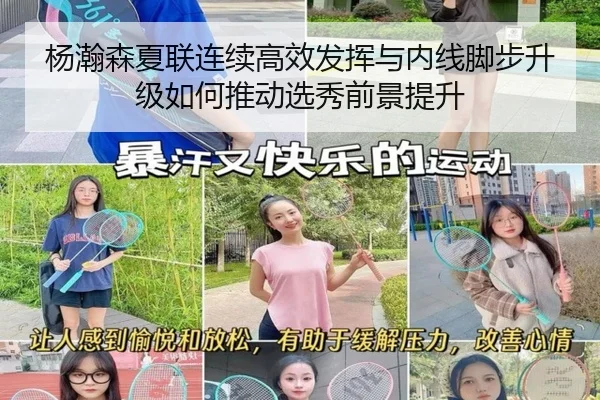 杨瀚森夏联连续高效发挥与内线脚步升级如何推动选秀前景提升