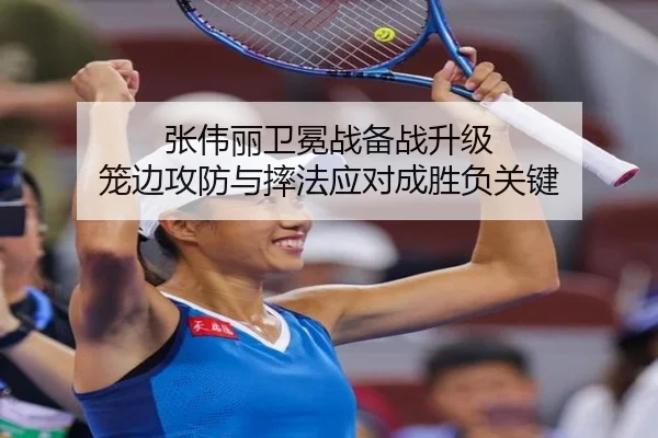 张伟丽卫冕战备战升级 笼边攻防与摔法应对成胜负关键 | FIFA